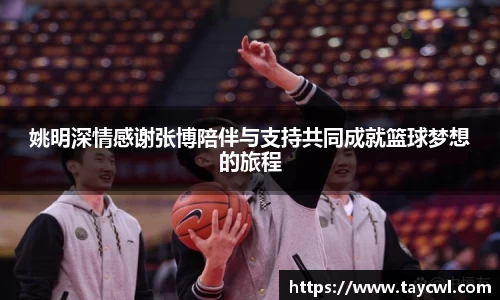姚明深情感谢张博陪伴与支持共同成就篮球梦想的旅程