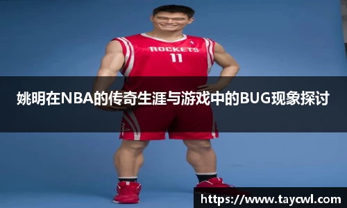 姚明在NBA的传奇生涯与游戏中的BUG现象探讨