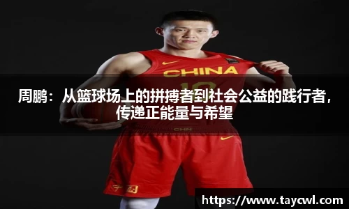 周鹏：从篮球场上的拼搏者到社会公益的践行者，传递正能量与希望