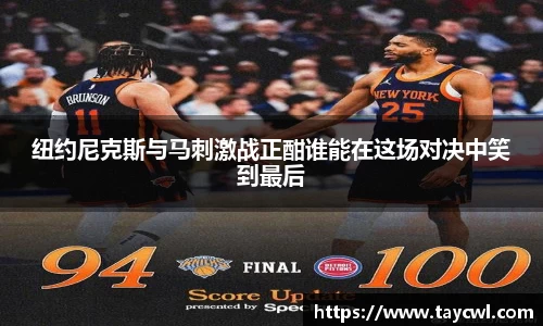 纽约尼克斯与马刺激战正酣谁能在这场对决中笑到最后