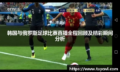 韩国与俄罗斯足球比赛直播全程回顾及精彩瞬间分析
